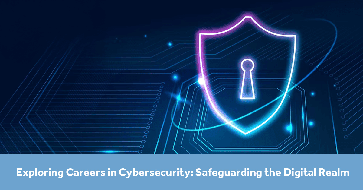 Exploring Careers in Cybersecurity: Safeguarding the Digital Realm