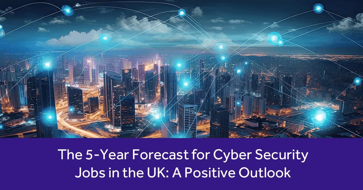 The 5-Year Forecast for Cyber Security Jobs in the UK: A Positive Outlook