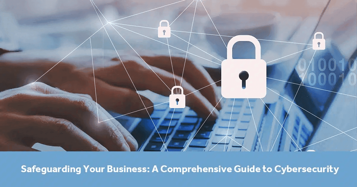 Safeguarding Your Business: A Comprehensive Guide to Cybersecurity