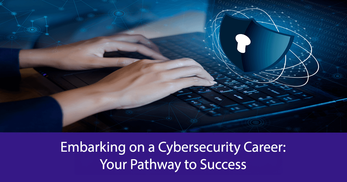Embarking on a Cybersecurity Career: Your Pathway to Success