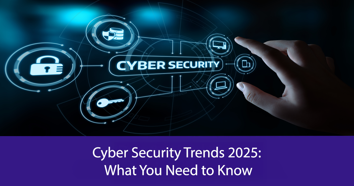 Cyber Security Trends 2025: What You Need to Know (And How to Stay ...